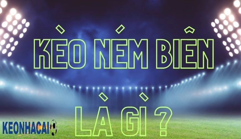 Kèo Cược Chấp Ném Biên Là Gì? Mẹo Chơi Cá Cược Cực Hiệu Quả Kèo cược chấp ném biên là gì?